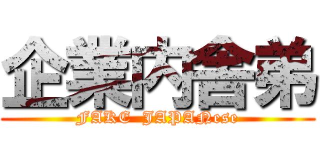 企業内舎弟 (FAKE  JAPANese)