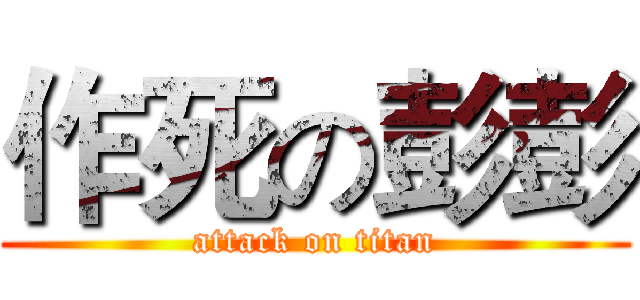 作死の彭彭 (attack on titan)