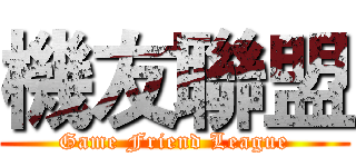 機友聯盟 (Game Friend League)