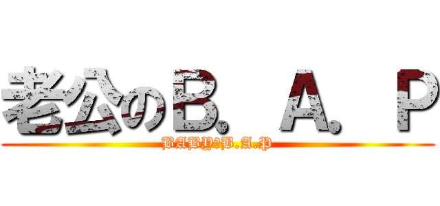 老公のＢ．Ａ．Ｐ (BABY♥B.A.P)