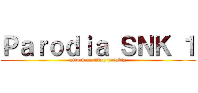 Ｐａｒｏｄｉａ ＳＮＫ １ (attack on titan parodia)