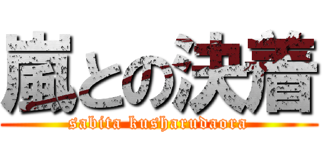 嵐との決着 (sabita kusharudaora)
