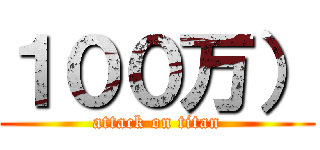 １００万） (attack on titan)