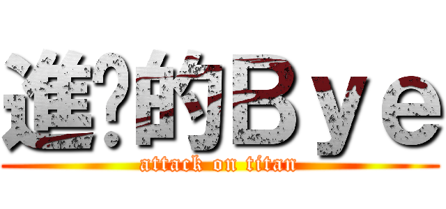 進擊的Ｂｙｅ (attack on titan)