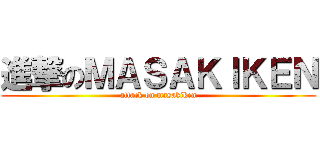 進撃のＭＡＳＡＫＩＫＥＮ (attack on masakiken)