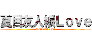 夏目友人帳Ｌｏｖｅ (attack on titan)
