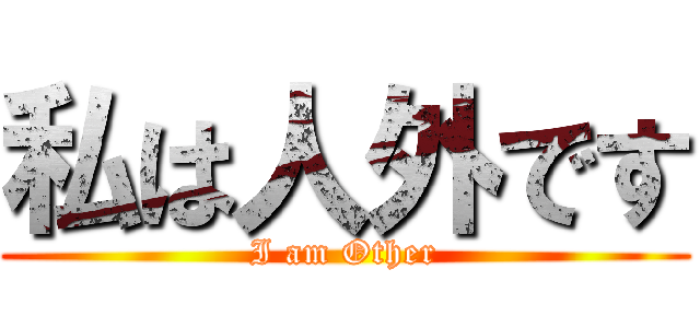 私は人外です (I am Other)