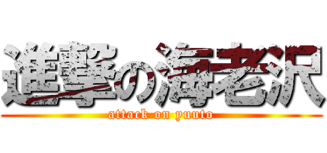 進撃の海老沢 (attack on yuuto)