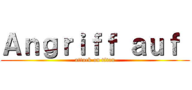 Ａｎｇｒｉｆｆ ａｕｆ  (attack on titan)