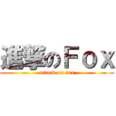 進撃のＦｏｘ (attack on fox)