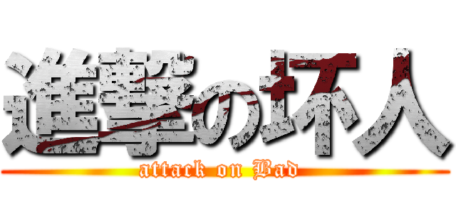 進撃の坏人 (attack on Bad )
