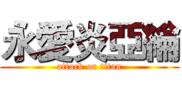 永愛炎亞綸 (attack on titan)