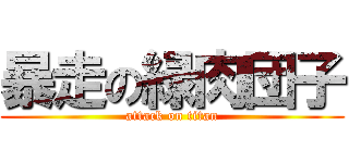 暴走の緑肉団子 (attack on titan)