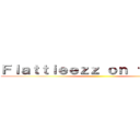 Ｆｌａｔｔｉｅｅｚｚ ｏｎ ｔｗｉｔｃｈ ()