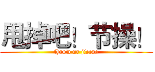 甩掉吧！节操！ (throw ur jiecao)