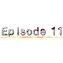 Ｅｐｉｓｏｄｅ １１ ()