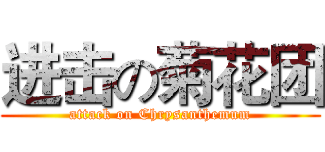 进击の菊花团 (attack on Chrysanthemum)
