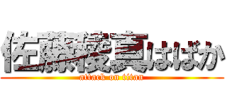 佐藤稜真はばか (attack on titan)