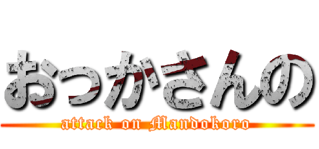 おっかさんの (attack on Mandokoro)