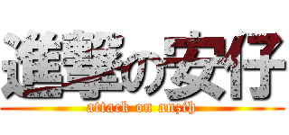 進撃の安仔 (attack on anzih)