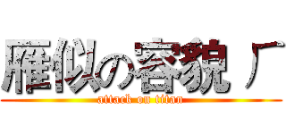 雁似の容貌 ㄏ (attack on titan)