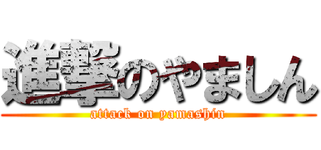 進撃のやましん (attack on yamashin)