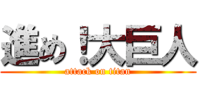 進め！大巨人 (attack on titan)