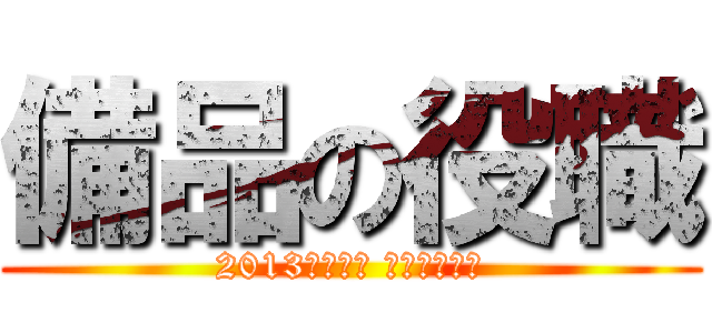 備品の役職 (2013年度作成 仕事内容資料)