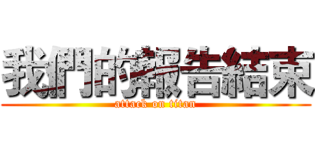 我們的報告結束 (attack on titan)