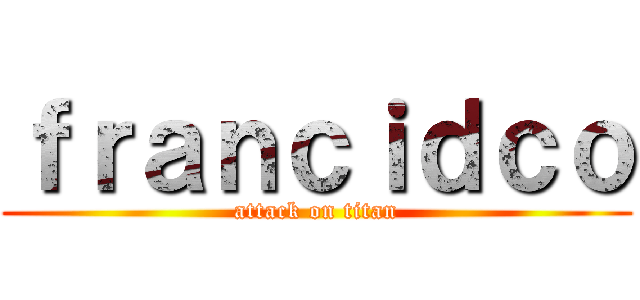 ｆｒａｎｃｉｄｃｏ (attack on titan)