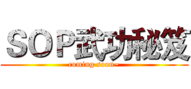 ＳＯＰ武功秘笈 (coming soon~)