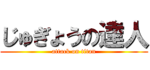 じゅぎょうの達人 (attack on titan)