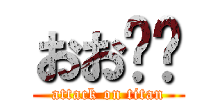 おお‼︎ (attack on titan)