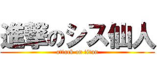 進撃のシス仙人 (attack on titan)
