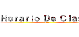 Ｈｏｒａｒｉｏ Ｄｅ Ｃｌａｓｅｓ (2021)