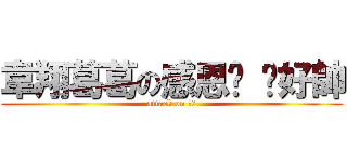 韋翔葛葛の感恩您 您好帥 (attack on 韋翔)