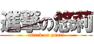 進撃の悠莉 (attack on yuuri)