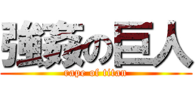強姦の巨人 (rape of titan)