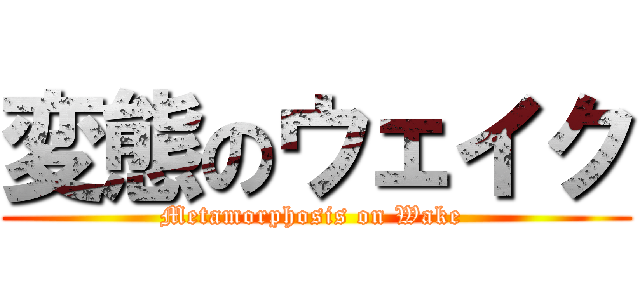 変態のウェイク (Metamorphosis on Wake )
