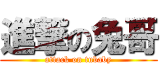 進撃の兔哥 (attack on tubaby)
