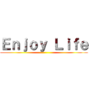 Ｅｎｊｏｙ Ｌｉｆｅ ()