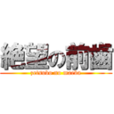 絶望の前歯 (zetsubo no maeba)