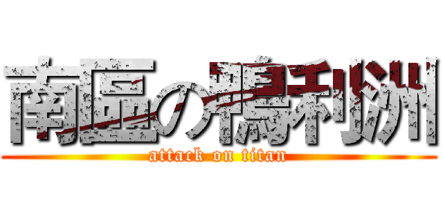 南區の鴨利洲 (attack on titan)