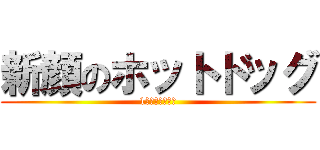 新顔のホットドッグ (1こ　１５０えん)