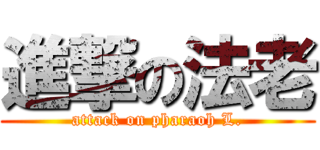 進撃の法老 (attack on pharaoh L.)