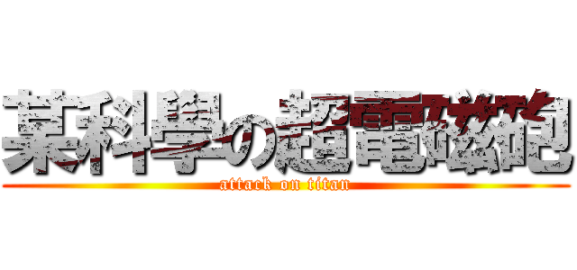 某科學の超電磁砲 (attack on titan)