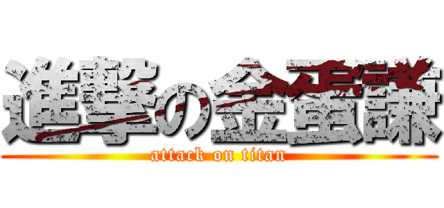 進撃の金蛋謙 (attack on titan)