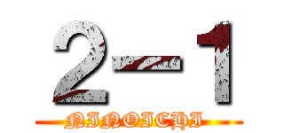 ２ー１ (NINOICHI )