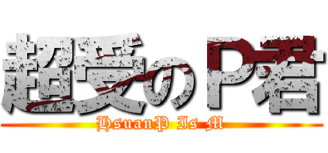 超受のＰ君 (HsuanP Is M)