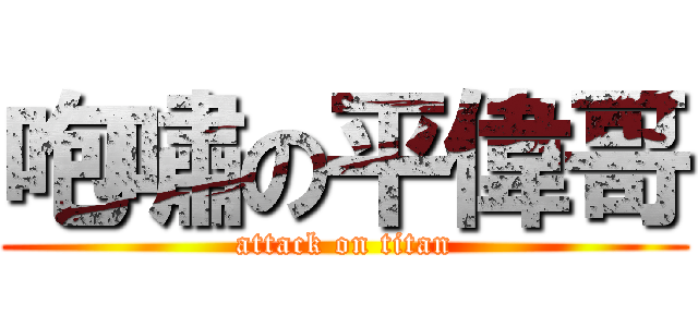咆嘯の平偉哥 (attack on titan)